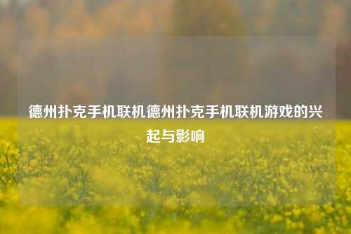 德州扑克手机联机德州扑克手机联机游戏的兴起与影响