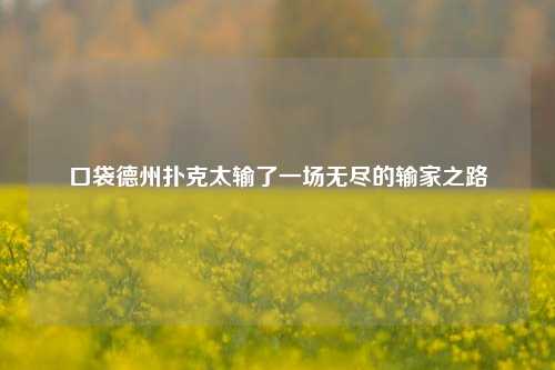 口袋德州扑克太输了一场无尽的输家之路