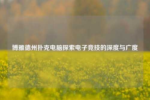 博雅德州扑克电脑探索电子竞技的深度与广度