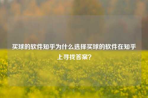 买球的软件知乎为什么选择买球的软件在知乎上寻找答案？